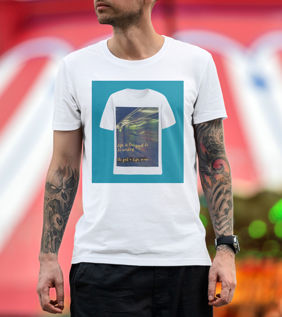 Life Is Too Good to Be Wasted Go Get a Life Man Mockup Featuring a Solid Color Backdrop T-Shirt