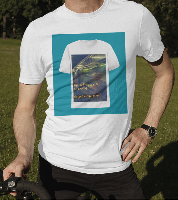 Life Is Too Good To Be Wasted Go Get A Life Man Mockup Featuring A Solid Color Backdrop T-Shirt