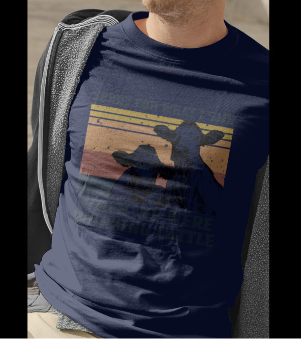 Sorry For What I Said When We Were Working Cattle Vintage Cows T-Shirt