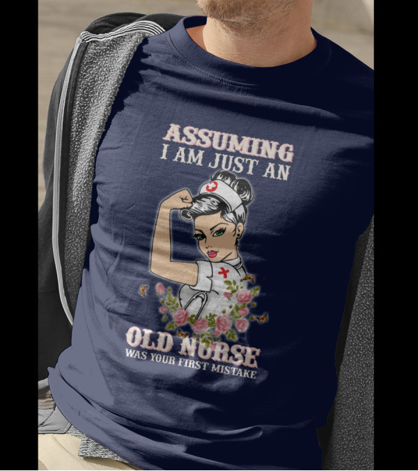 Assuming I Am Just An Old Nurse Was Your First Mistake Strong Woman T-Shirt