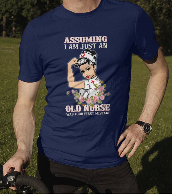 Assuming I Am Just An Old Nurse Was Your First Mistake Strong Woman T-Shirt
