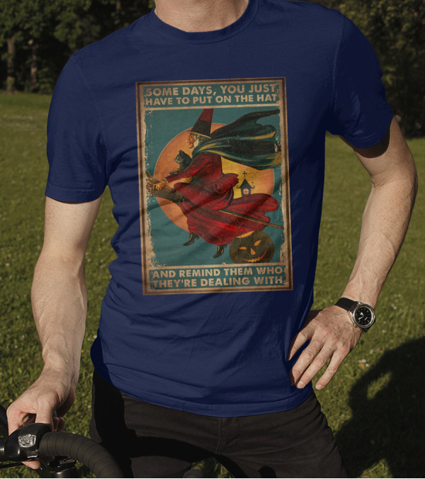 Some Days You Just Have To Put On The Hat And Remind Them Who They're Dealing With Vintage Witch Halloween T-Shirt
