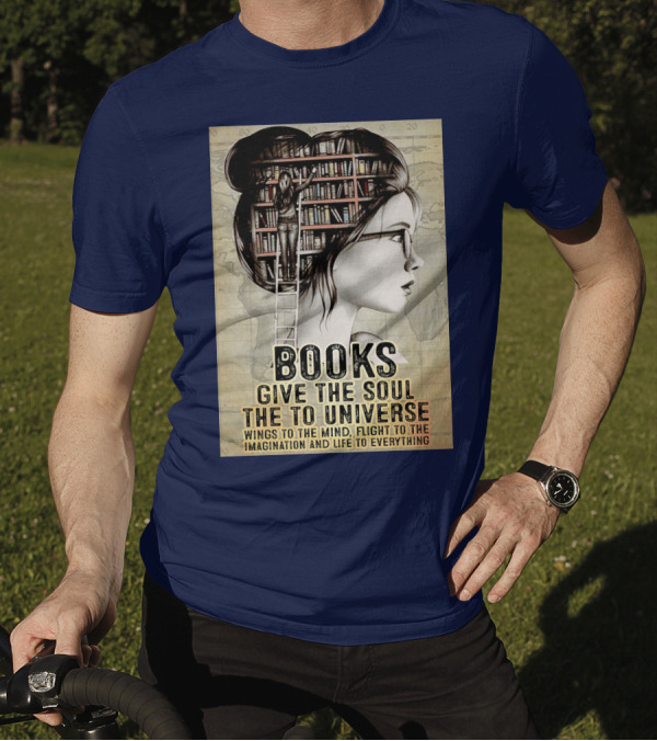 Books Give The Soul To The Universe Wings To The Mind Flight To The Imagination And Life To Everything T-Shirt