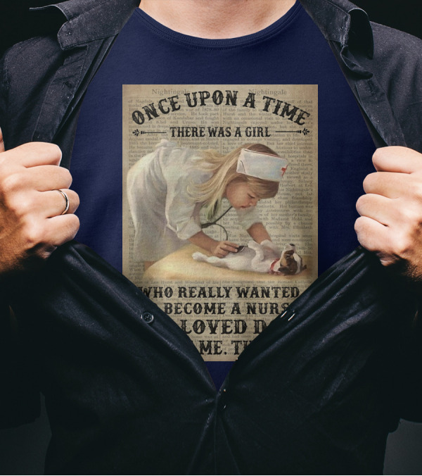Once Upon A Time There Was A Girl Who Really Wanted To Become A Nurse And Loved Dogs It Was Me The End T-Shirt