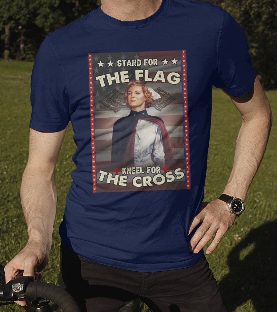 Stand For The Flag Kneel For The Cross Nurse American Patriotism T-Shirt
