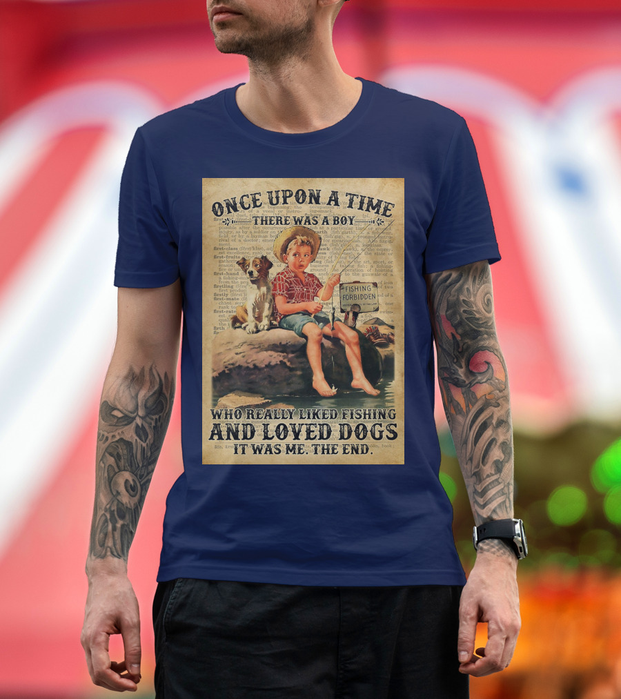 Once Upon a Time There Was a Boy Who Really Liked Fishing and Loved Dogs It Was Me The End T-Shirt