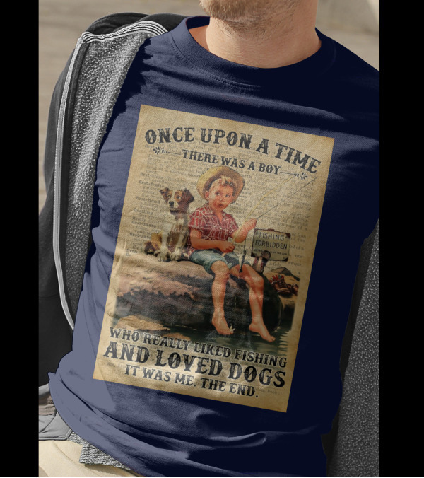 Once Upon A Time There Was A Boy Who Really Liked Fishing And Loved Dogs It Was Me The End T-Shirt