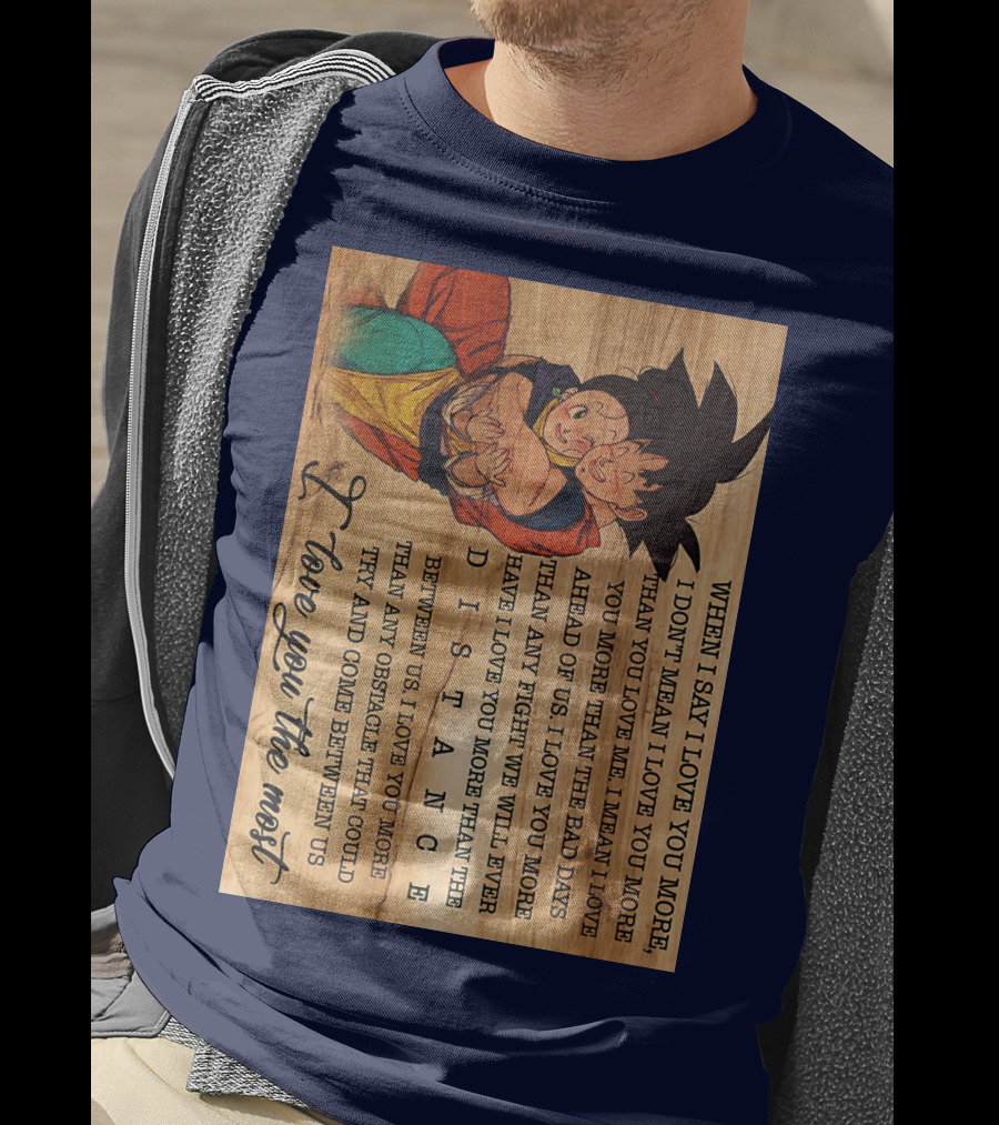 Son Goku And Chichi When I Say I Love You More I Love You The Most Distance Between Us T-Shirt