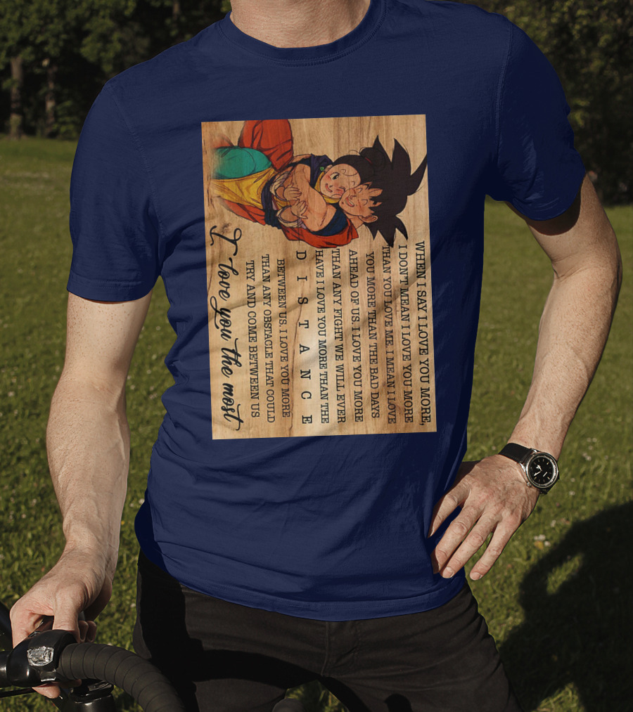 Son Goku And Chichi When I Say I Love You More I Love You The Most Distance Between Us T-Shirt
