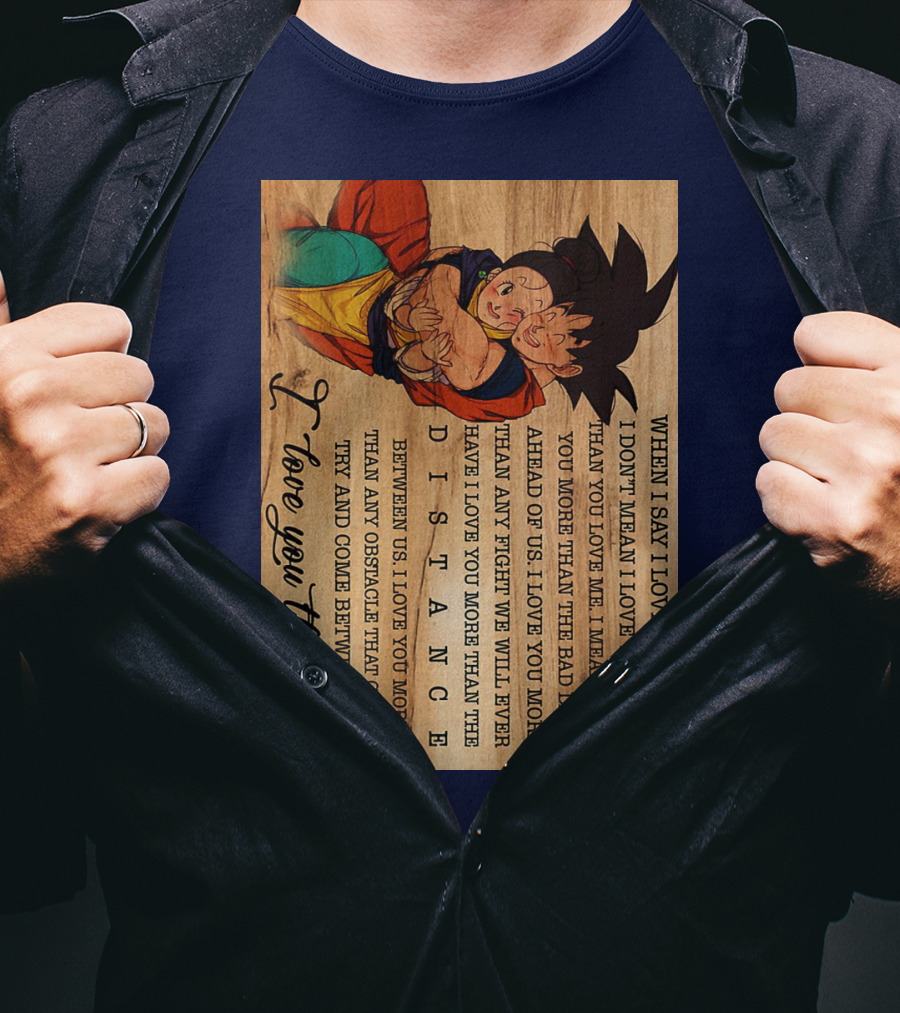 Son Goku And Chichi When I Say I Love You More I Love You The Most Distance Between Us T-Shirt