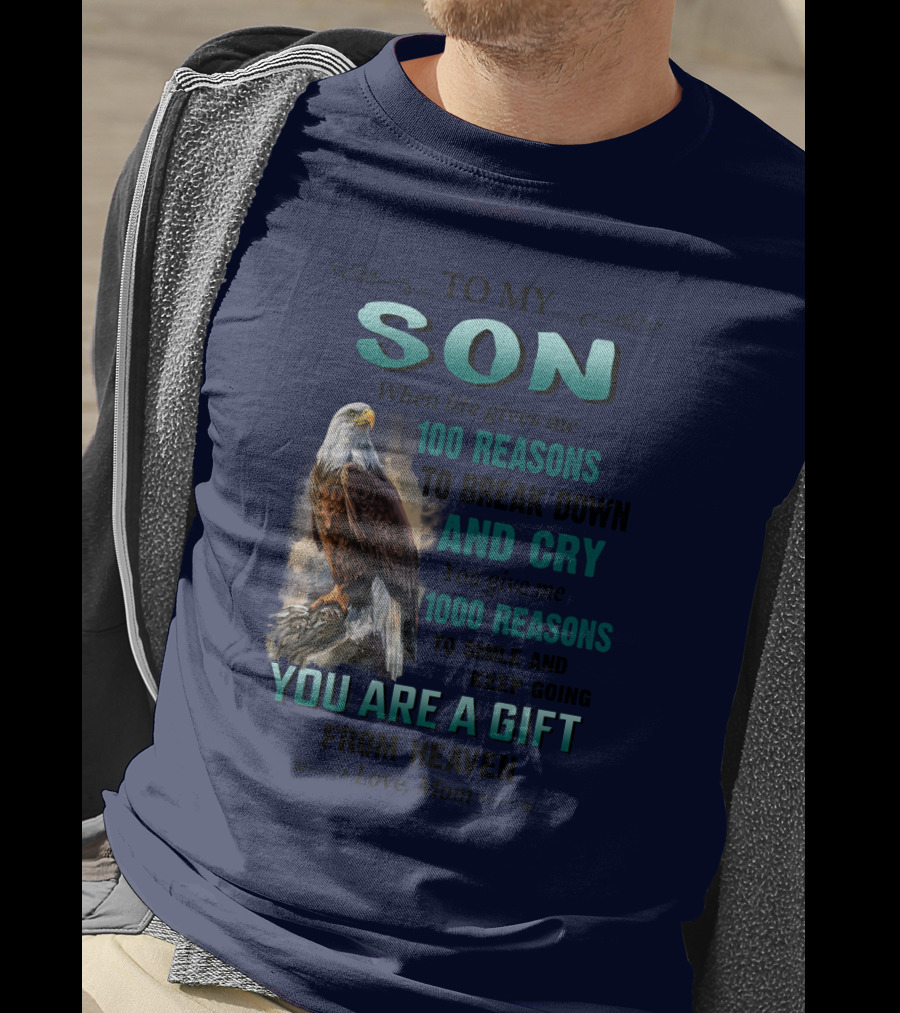 To My Son When Life Gives Me 100 Reasons To Break Down And Cry You Give Me 1000 Reasons To Smile And Keep Going You Are A Gift From Heaven Love Mom T-Shirt