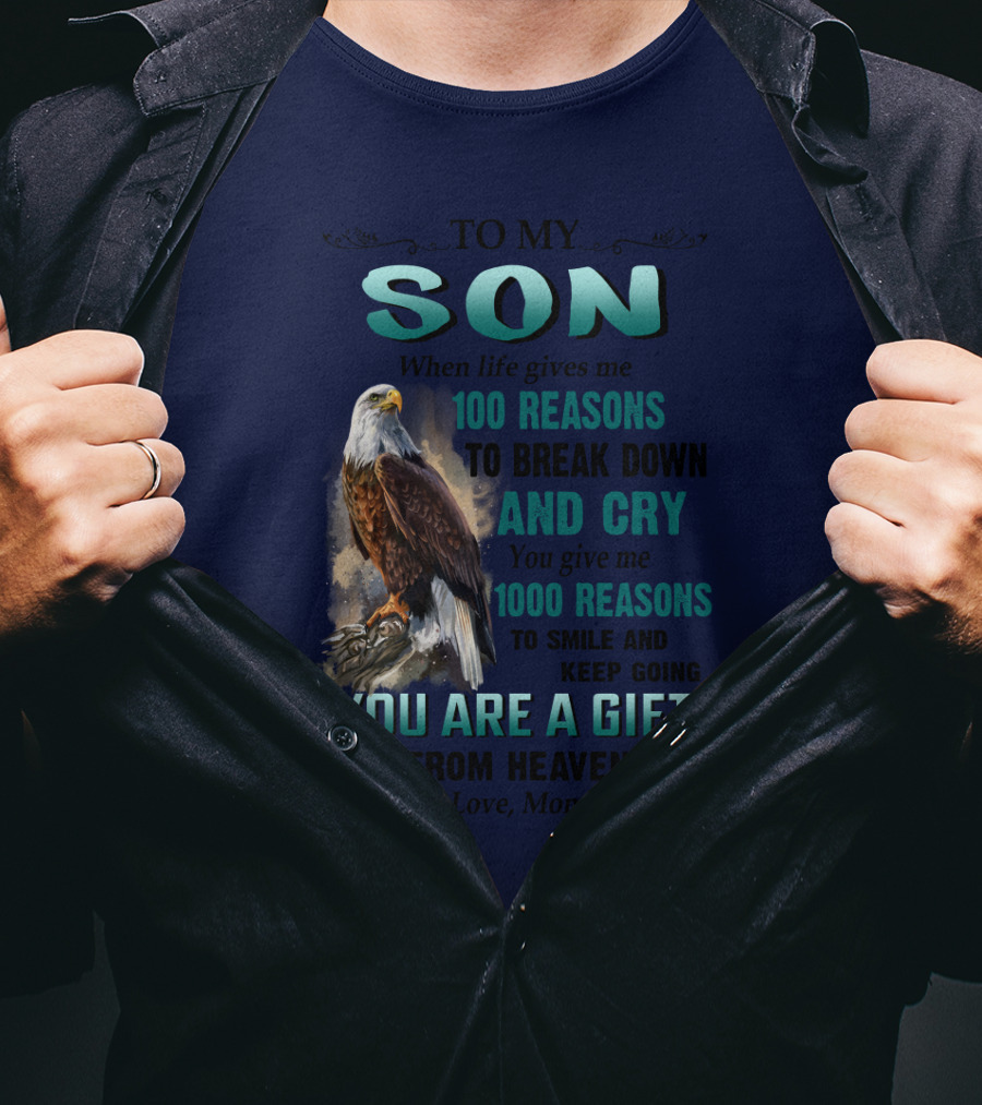 To My Son When Life Gives Me 100 Reasons To Break Down And Cry You Give Me 1000 Reasons To Smile And Keep Going You Are A Gift From Heaven Love Mom T-Shirt