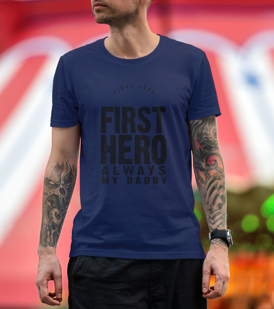 First Love First Hero Always My Daddy T-Shirt