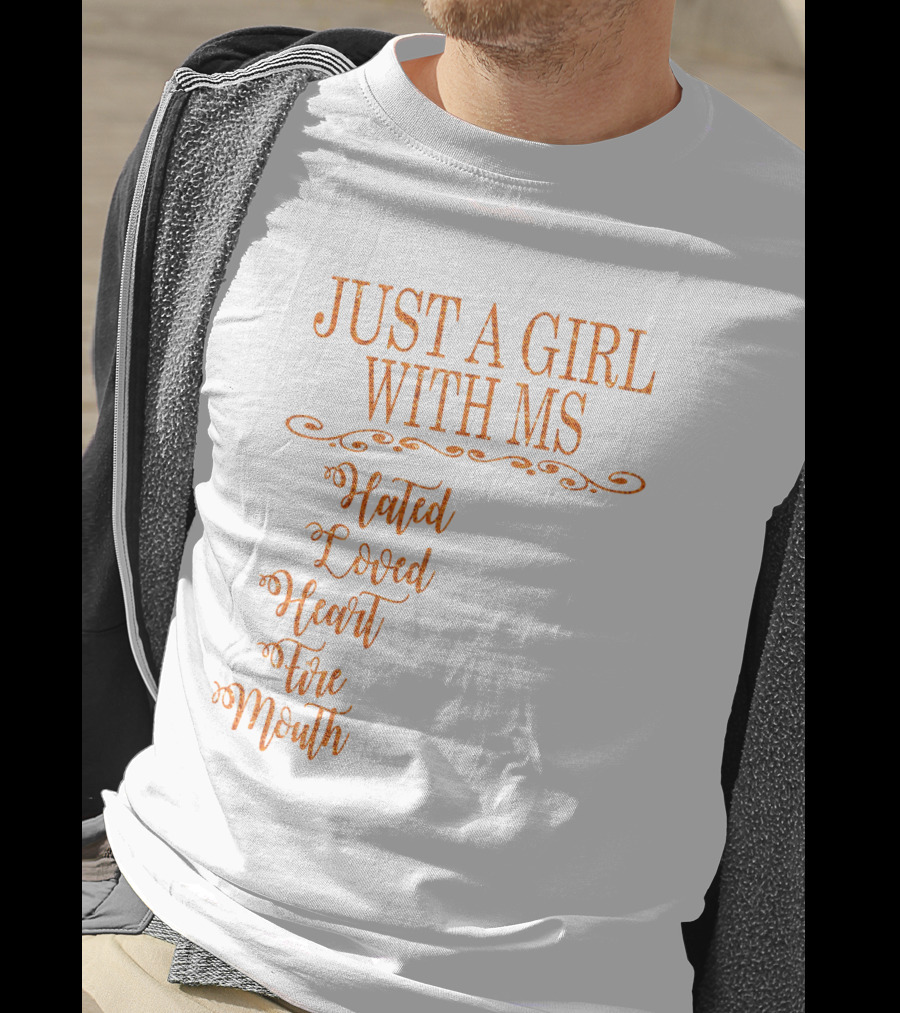Just A Girl With MS Hated By Many Loved By Plenty Heart On Her Sleeve Fire In Her Soul Mouth She Can't Control T-Shirt