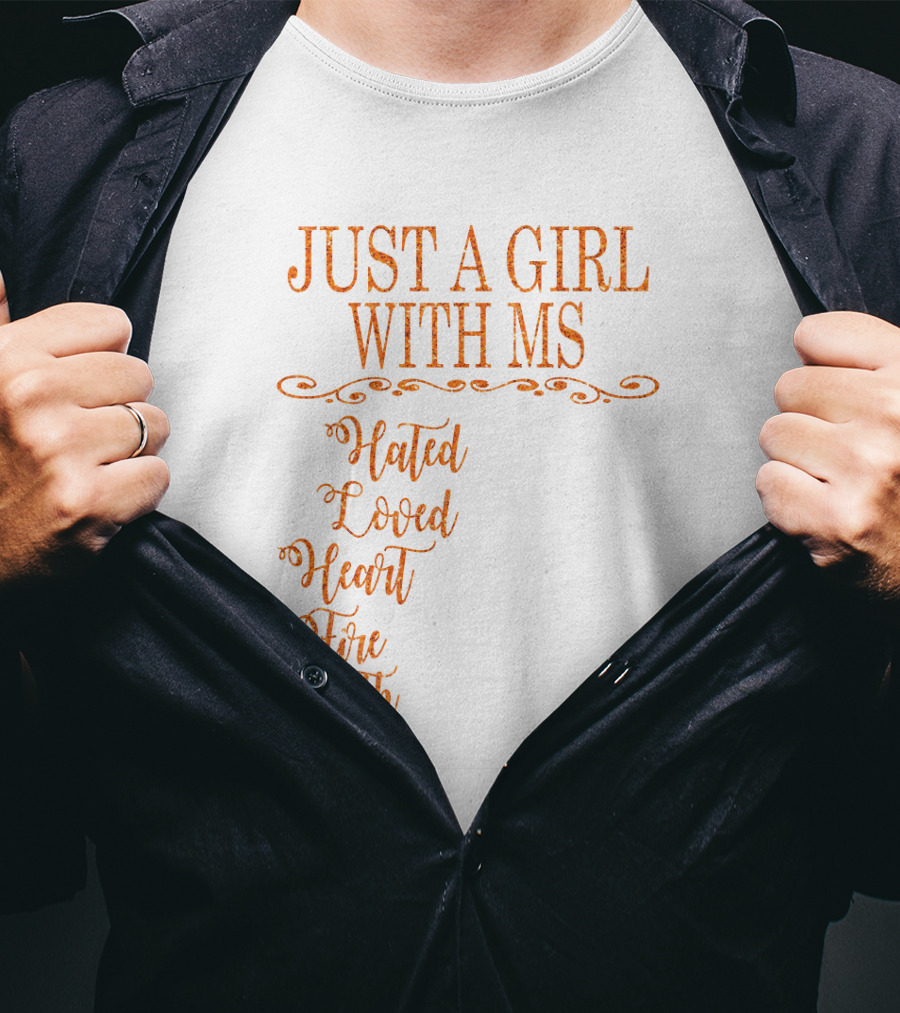 Just A Girl With MS Hated By Many Loved By Plenty Heart On Her Sleeve Fire In Her Soul Mouth She Can't Control T-Shirt