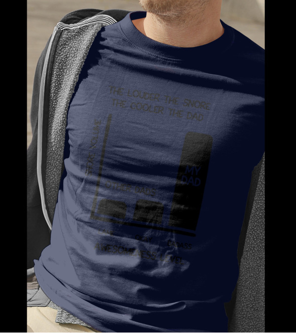 The Louder The Snore The Cooler The Dad Awesomeness Level My Dad Badass Chart T-Shirt