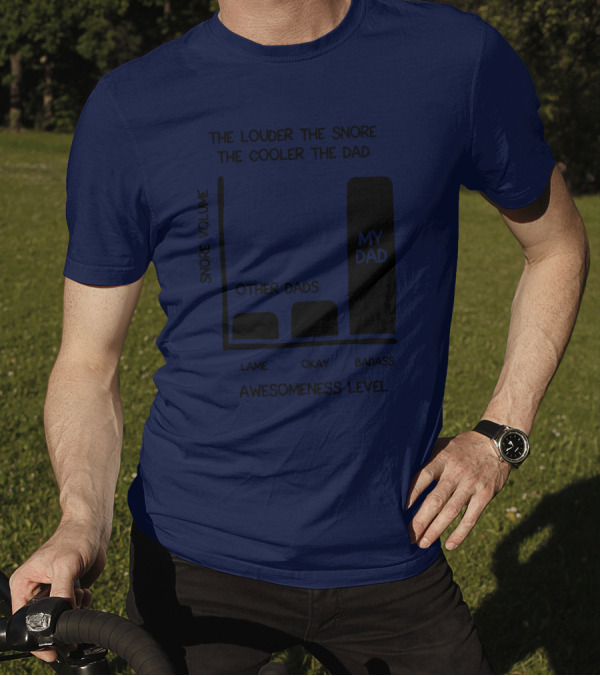 The Louder The Snore The Cooler The Dad Awesomeness Level My Dad Badass Chart T-Shirt