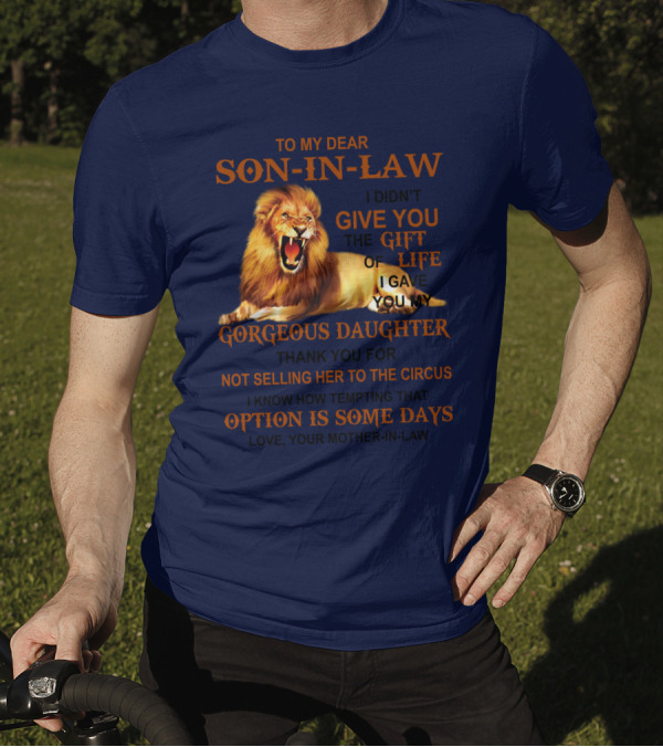 To My Dear Son-in-Law I Didn't Give You The Gift Of Life I Gave You My Gorgeous Daughter Lion T-Shirt