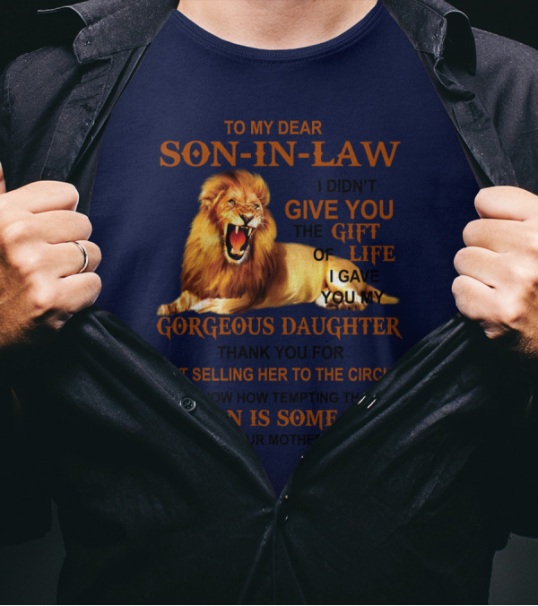 To My Dear Son-in-Law I Didn't Give You The Gift Of Life I Gave You My Gorgeous Daughter Lion T-Shirt