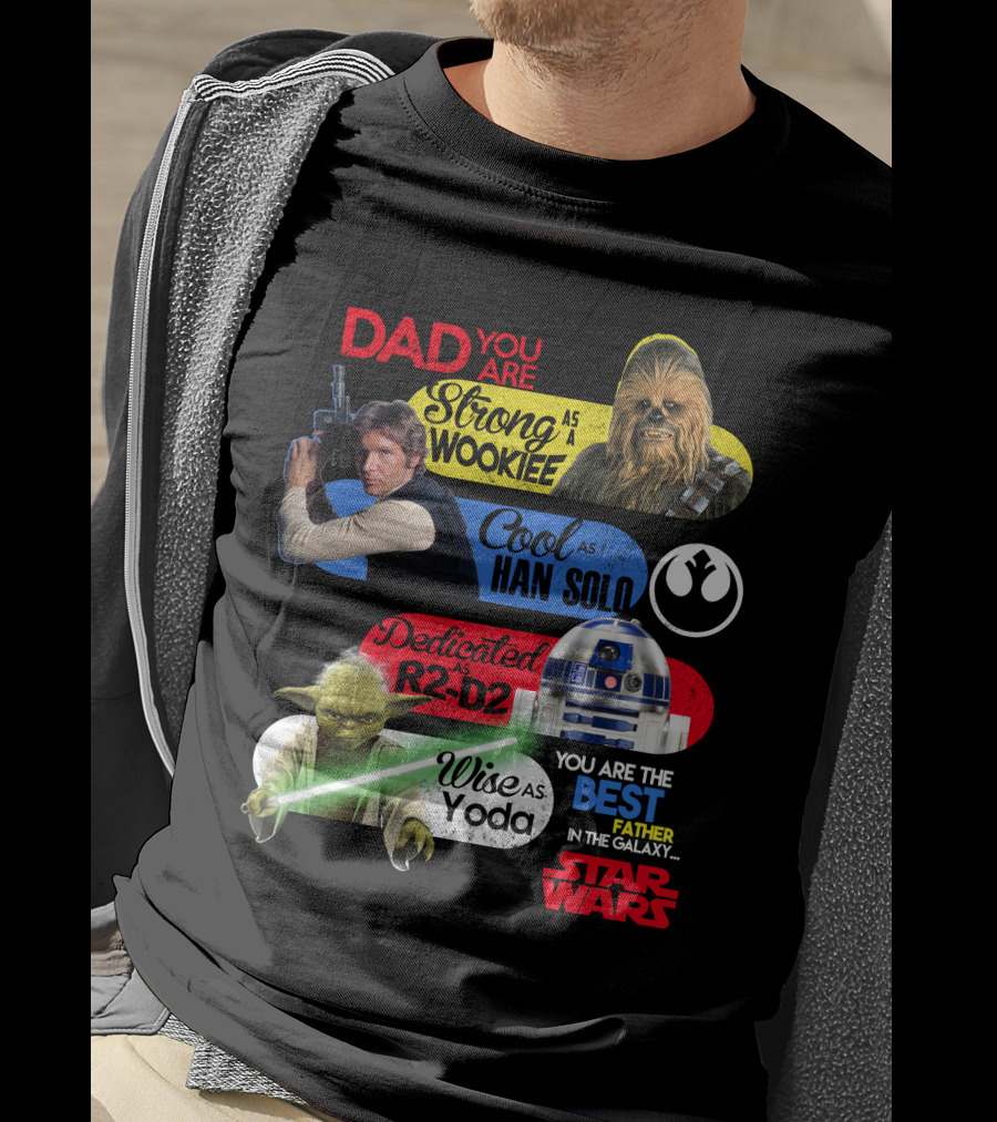 Dad You Are Strong As Wookiee Cool As Han Solo Dedicated As R2-D2 Wise As Yoda You Are The Best Father In The Galaxy Star Wars T-Shirt