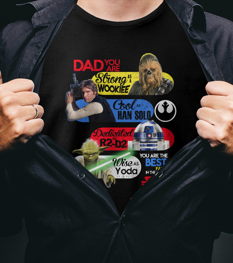 Dad You Are Strong As Wookiee Cool As Han Solo Dedicated As R2-D2 Wise As Yoda You Are The Best Father In The Galaxy Star Wars T-Shirt