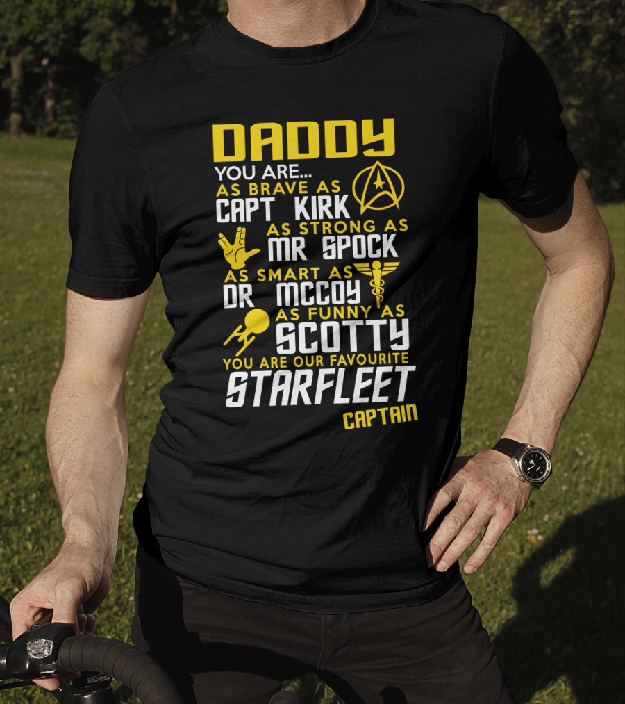 Daddy You Are As Brave As Capt Kirk As Strong As Mr Spock As Smart As Dr McCoy As Funny As Scotty You Are Our Favourite Starfleet Captain T-Shirt