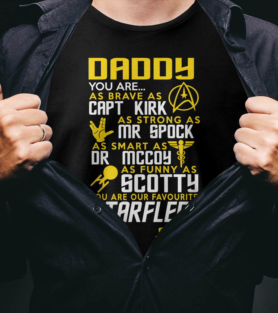 Daddy You Are As Brave As Capt Kirk As Strong As Mr Spock As Smart As Dr McCoy As Funny As Scotty You Are Our Favourite Starfleet Captain T-Shirt