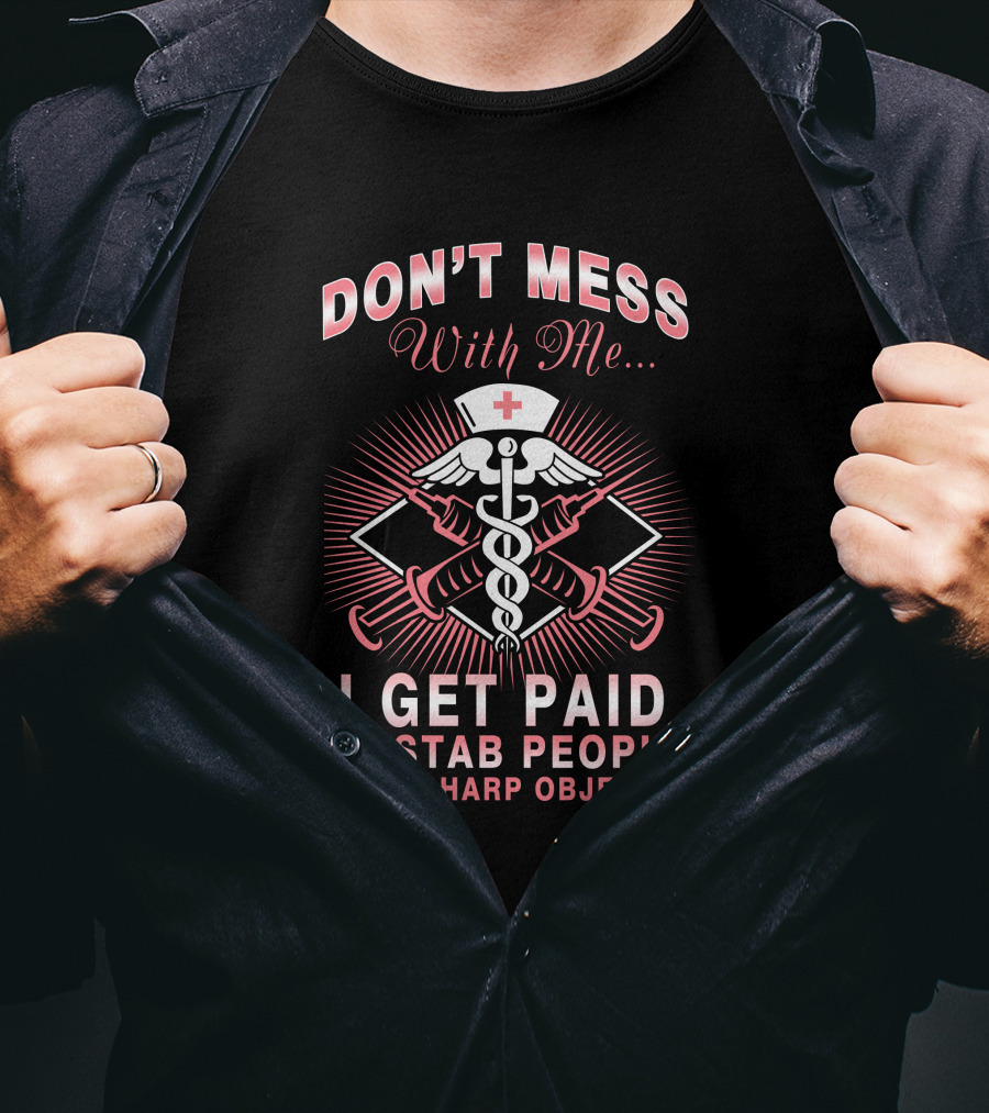 Don't Mess With Me I Get Paid To Stab People With Sharp Objects Nurse Humor Caduceus Syringe T-Shirt