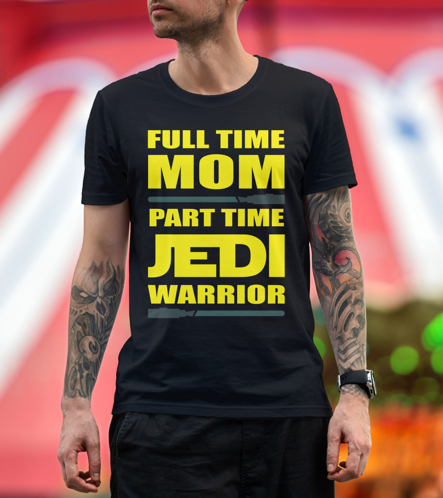 Full Time Mom Part Time Jedi Warrior Lightsaber母亲绝地武士 T-Shirt