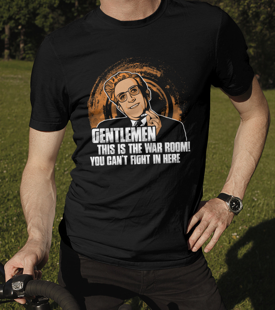 Dr. Strangelove Gentlemen This Is The War Room You Can't Fight In Here T-Shirt