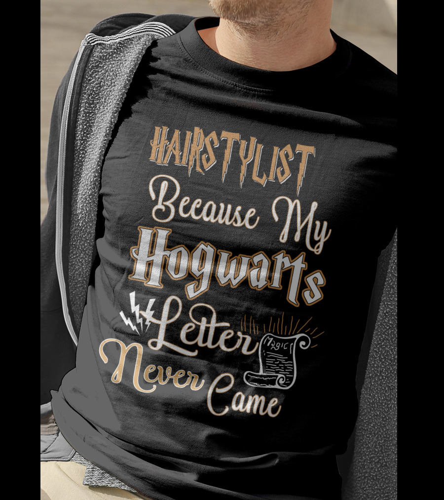 Hairstylist Because My Hogwarts Letter Never Came Magic T-Shirt