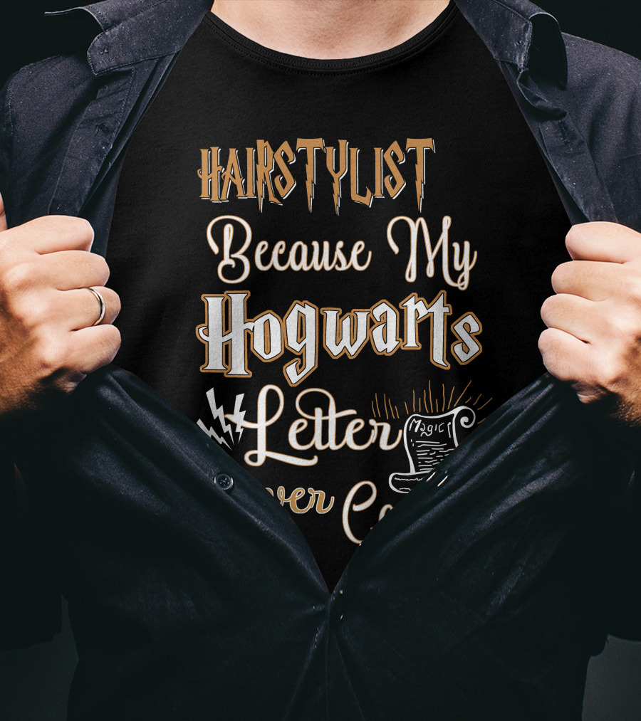 Hairstylist Because My Hogwarts Letter Never Came Magic T-Shirt