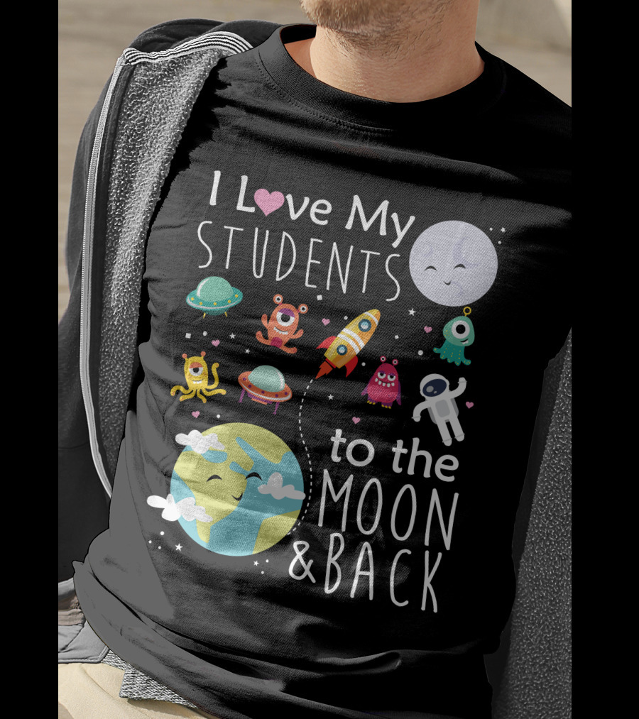 I Love My Students To The Moon And Back Earth Moon Rocket Astronaut Aliens T-Shirt