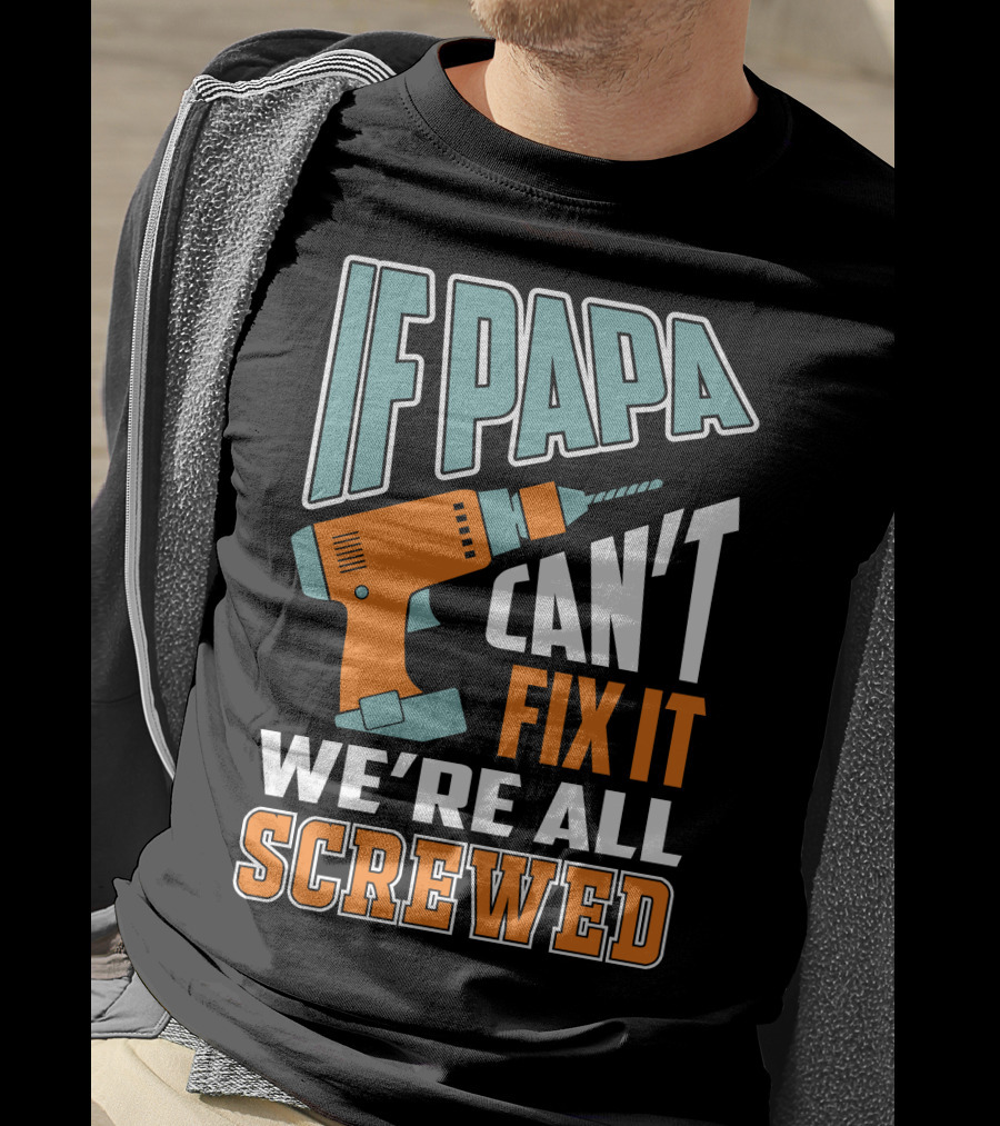 If Papa Can't Fix It We're All Screwed Drill Fixing Humor T-Shirt