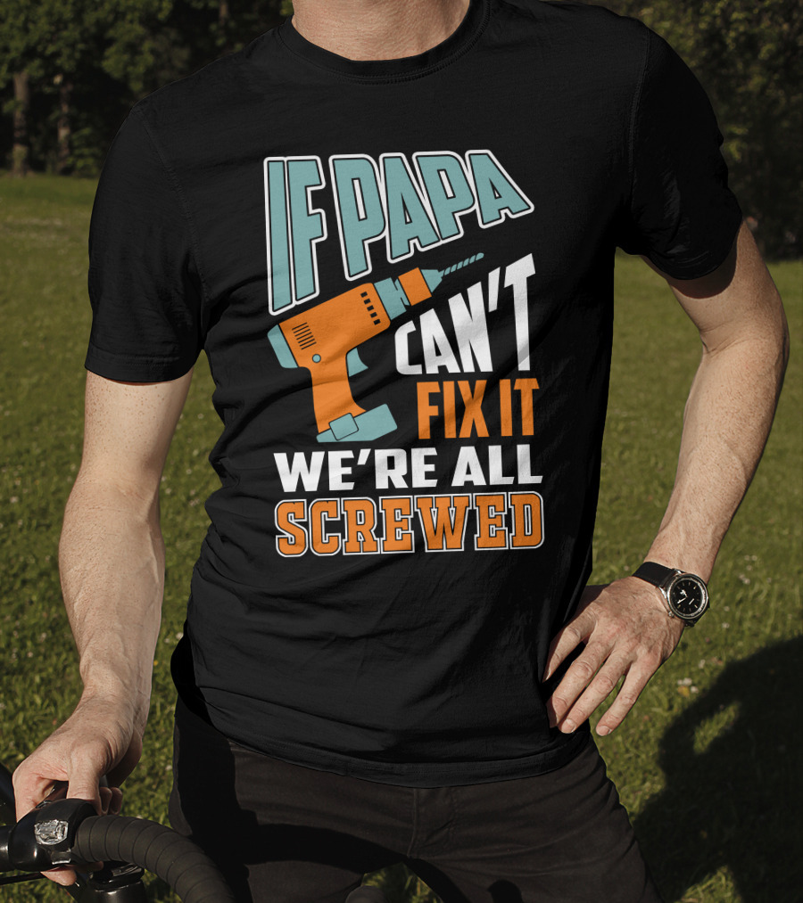 If Papa Can't Fix It We're All Screwed Drill Fixing Humor T-Shirt