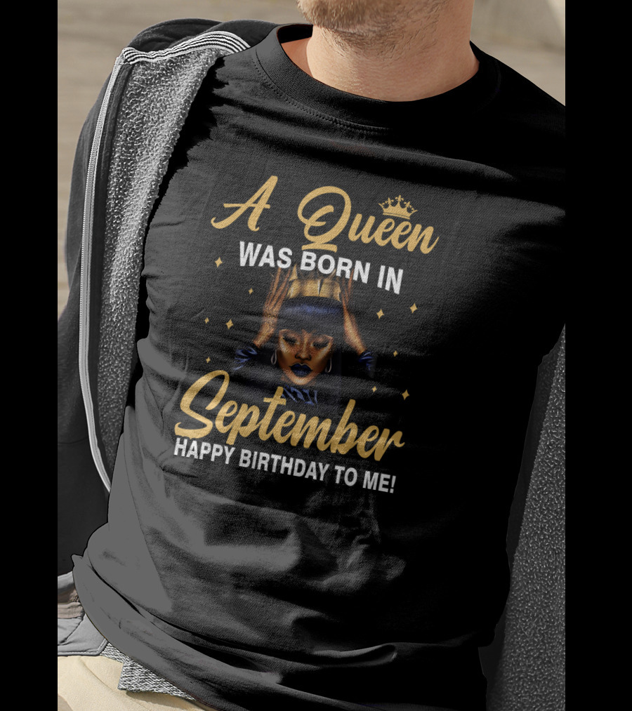 A Queen Was Born In September Happy Birthday To Me T-Shirt