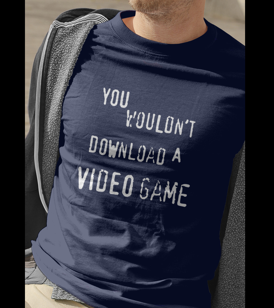 You Wouldn't Download A Video Game T-Shirt