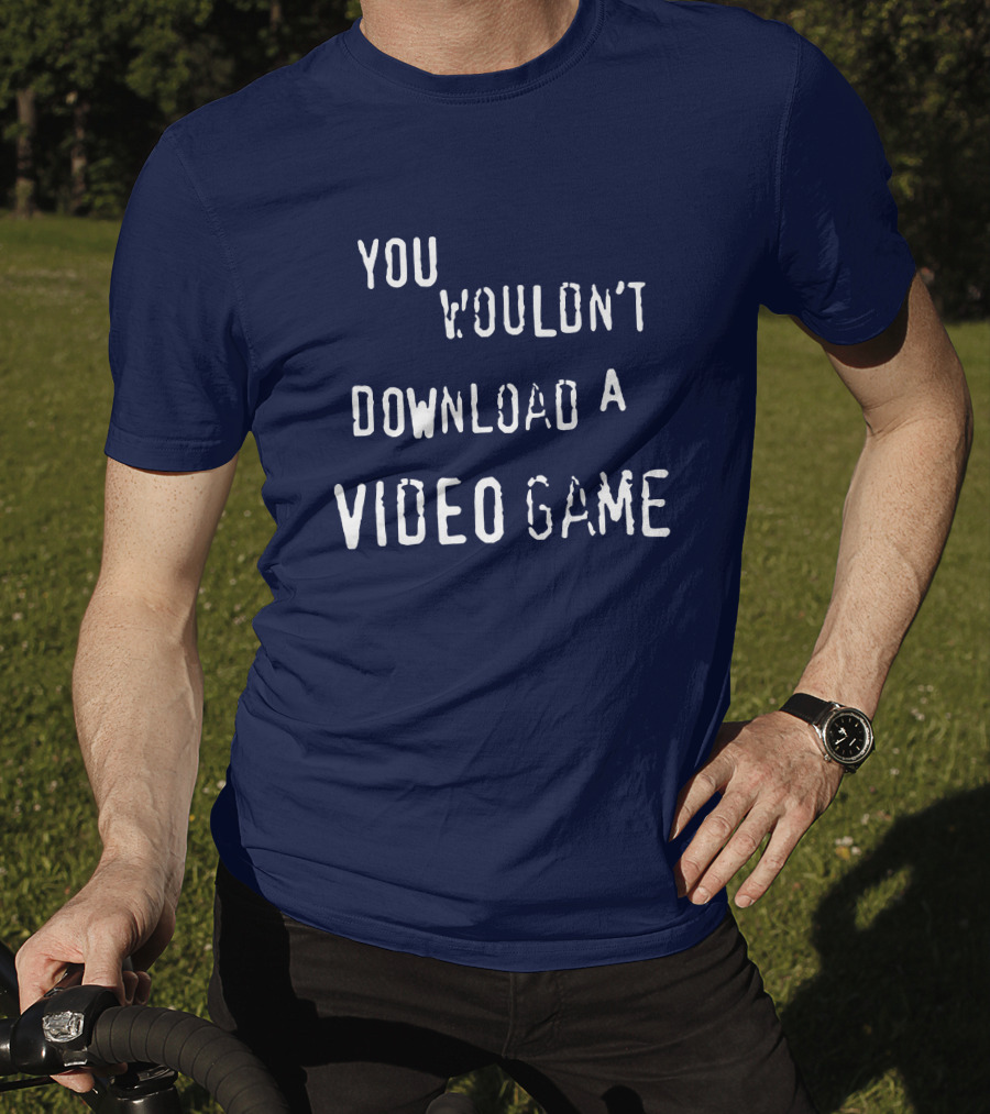 You Wouldn't Download A Video Game T-Shirt