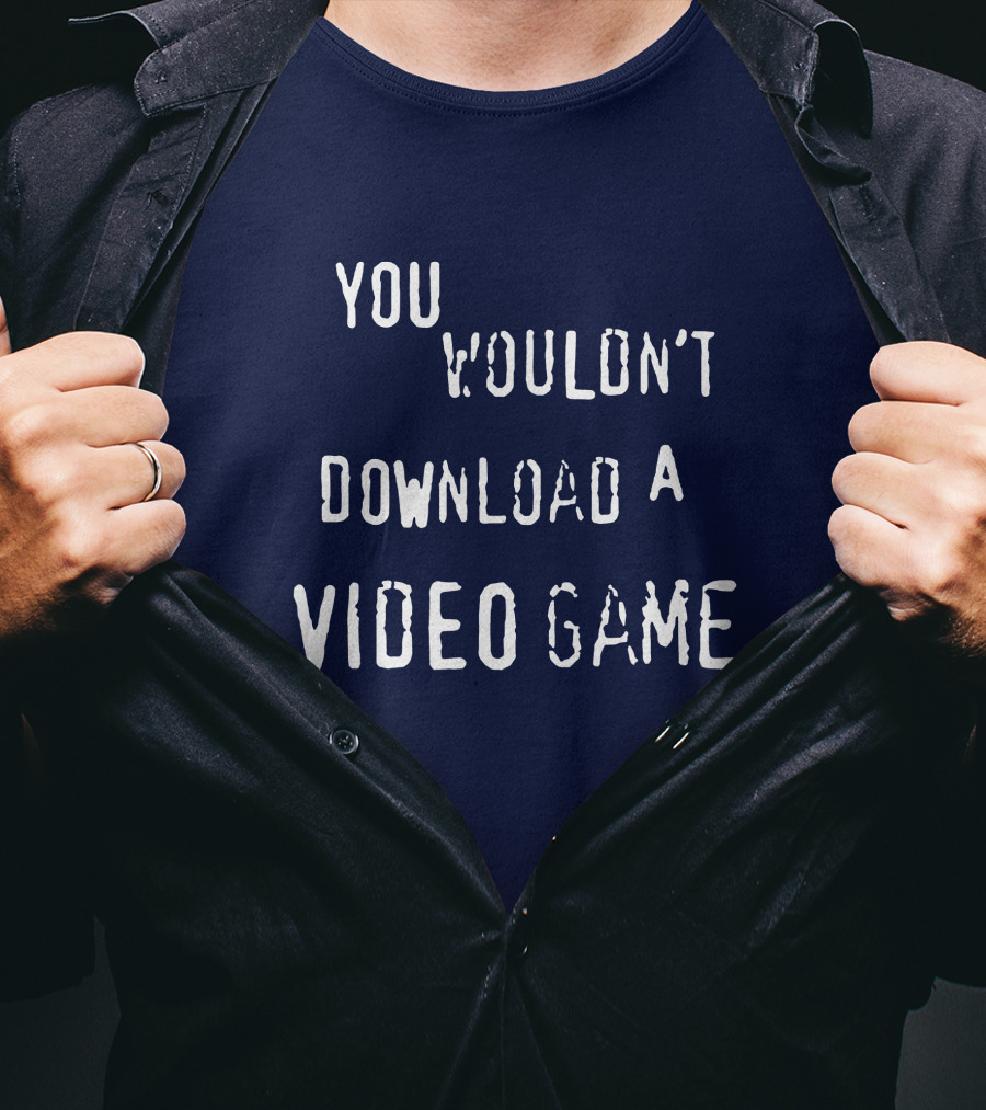 You Wouldn't Download A Video Game T-Shirt