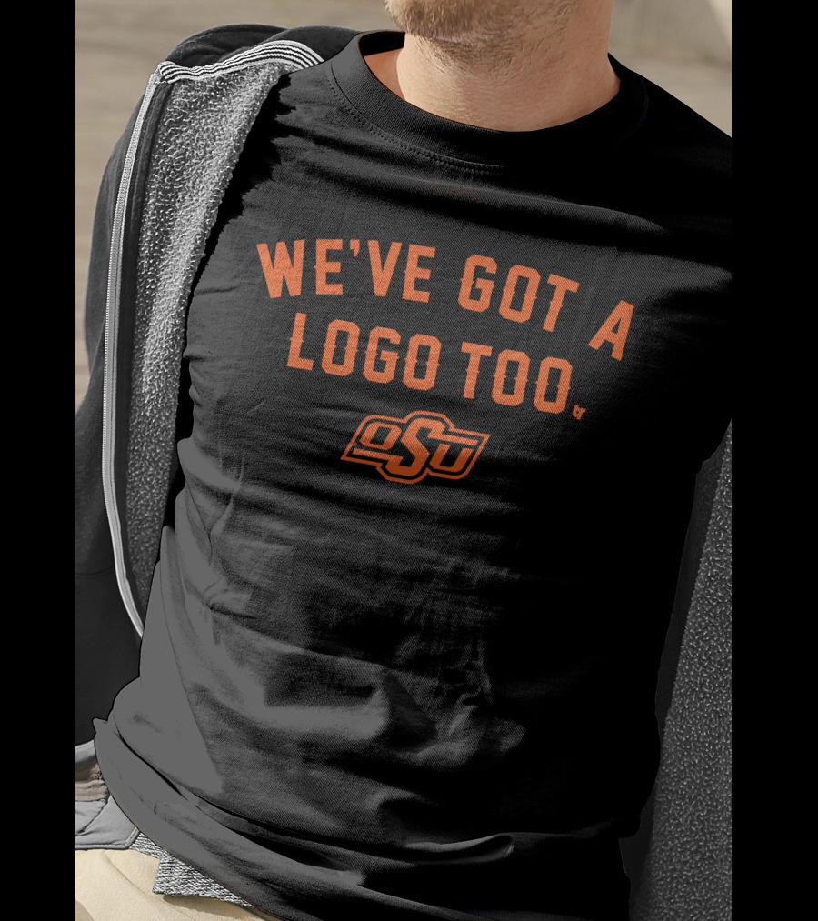 Oklahoma State OSU We've Got A Logo Too T-Shirt