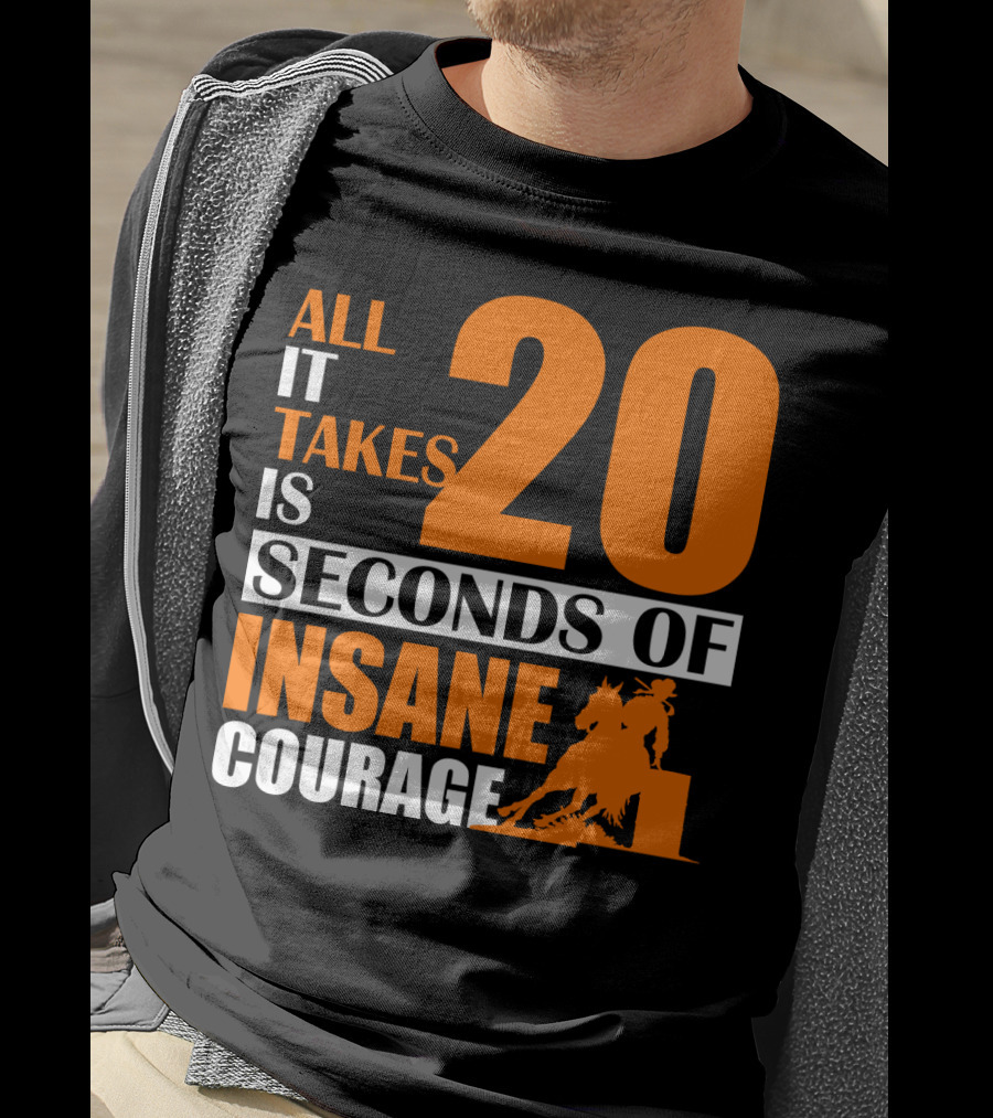All It Takes Is 20 Seconds Of Insane Courage Barrel Racing Rider T-Shirt