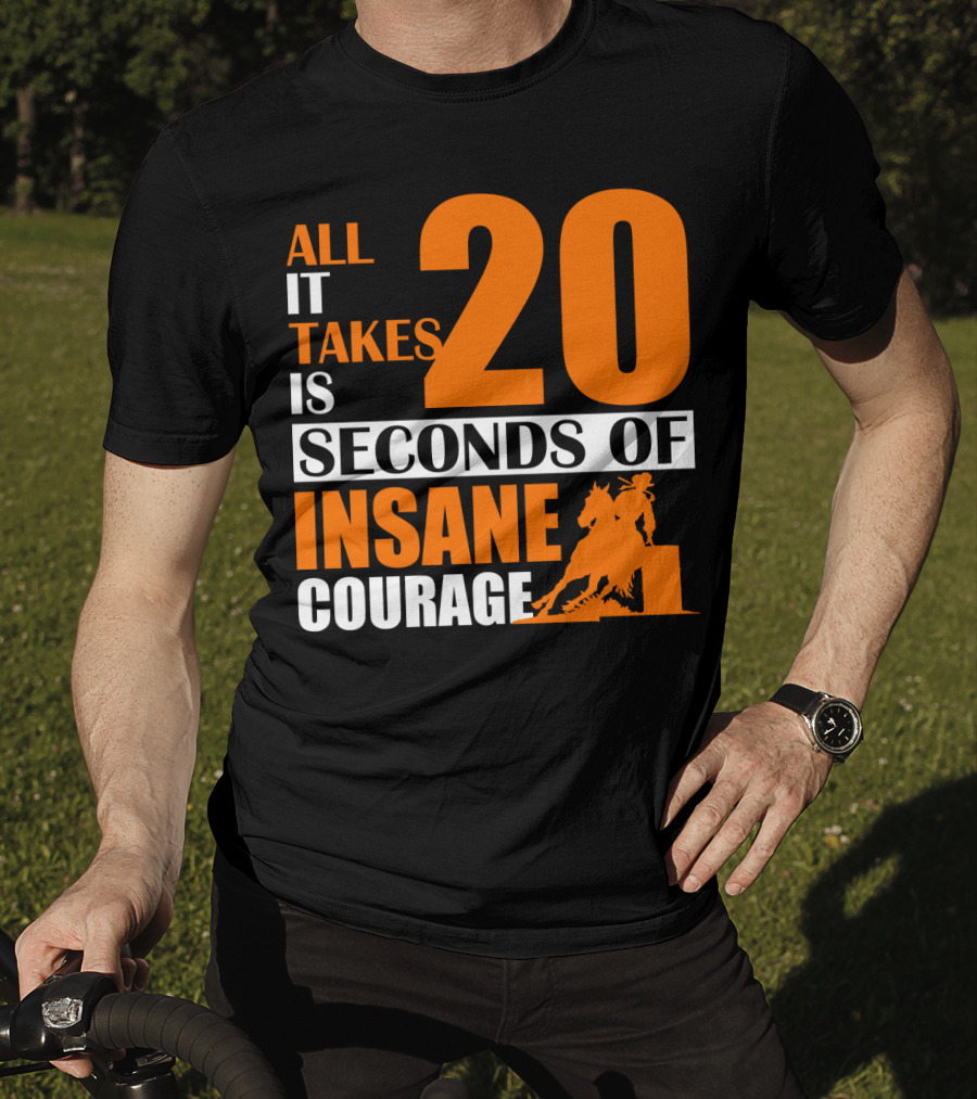 All It Takes Is 20 Seconds Of Insane Courage Barrel Racing Rider T-Shirt