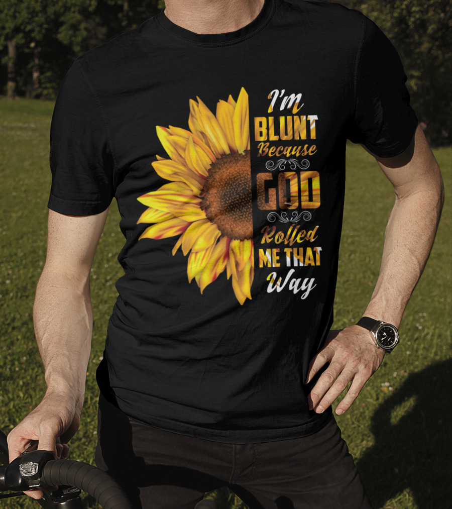 I'm Blunt Because God Rolled Me That Way Sunflower T-Shirt