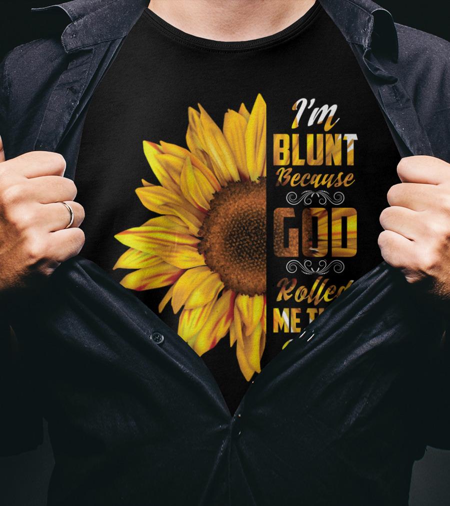 I'm Blunt Because God Rolled Me That Way Sunflower T-Shirt