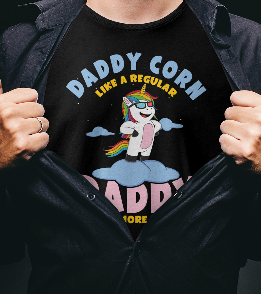 Daddy Corn Like A Regular Daddy Except More Magical Unicorn T-Shirt