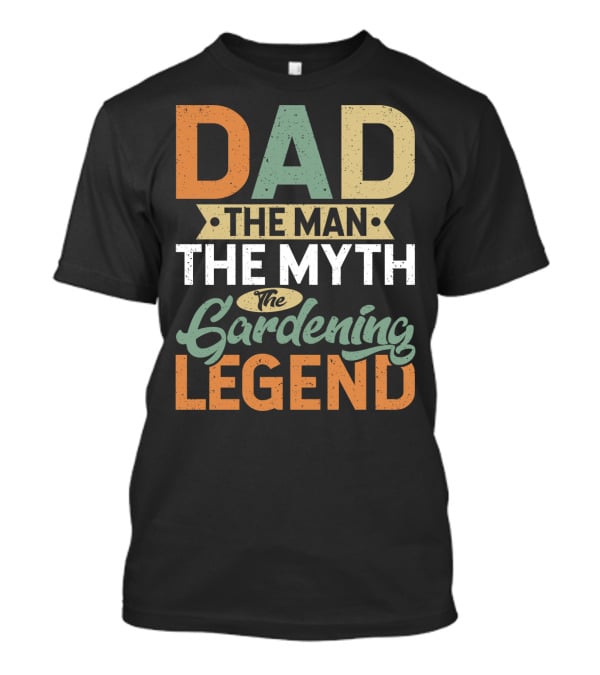Dad The Man The Myth The Gardening Legend Fun T-Shirt