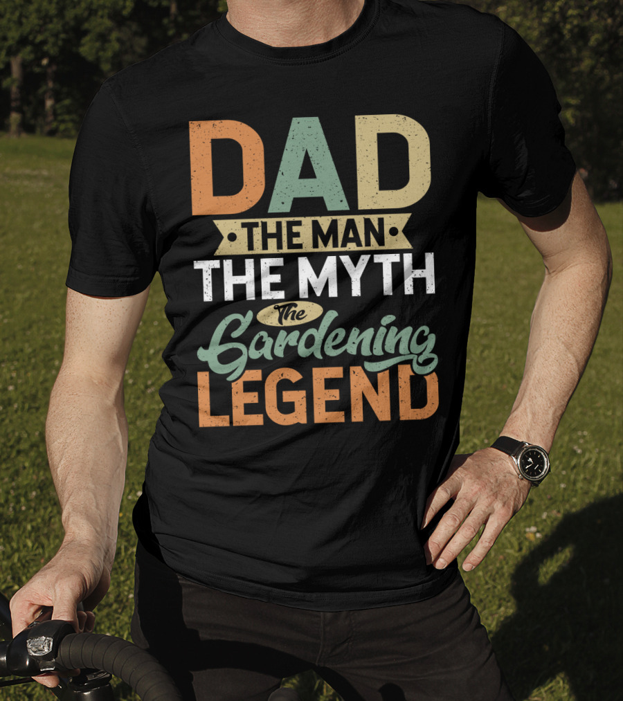 Dad The Man The Myth The Gardening Legend Fun T-Shirt