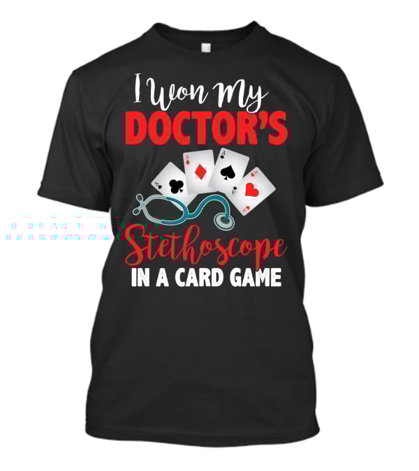 I Won My Doctor's Stethoscope In A Card Game Playing Cards Nurses T-Shirt