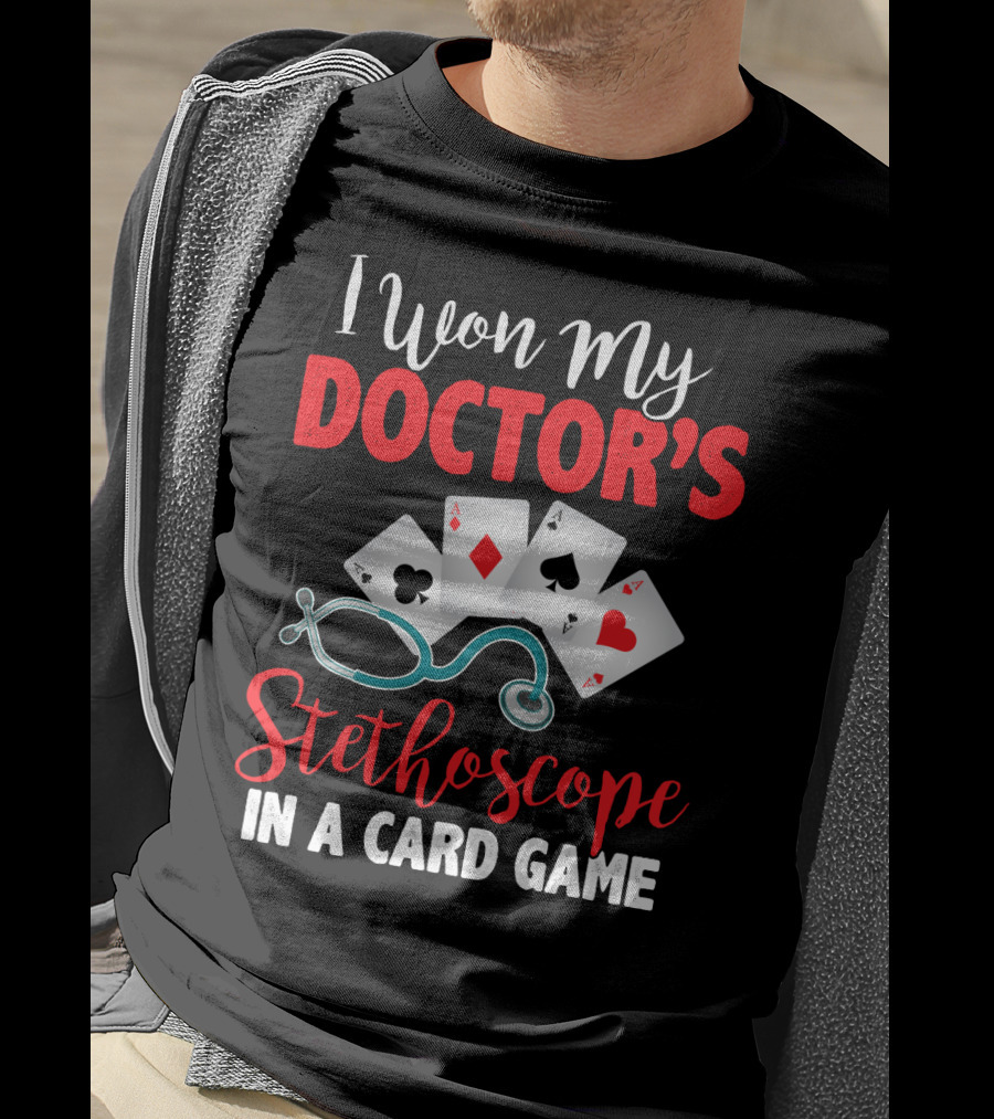 I Won My Doctor's Stethoscope In A Card Game Playing Cards Nurses T-Shirt