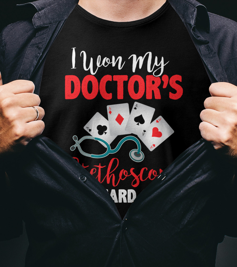 I Won My Doctor's Stethoscope In A Card Game Playing Cards Nurses T-Shirt